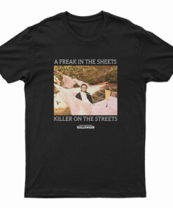 A Freak In The Sheets Killer On The Streets T-Shirt