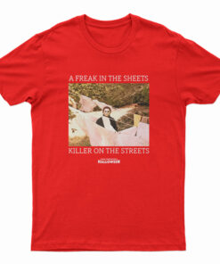 A Freak In The Sheets Killer On The Streets T-Shirt
