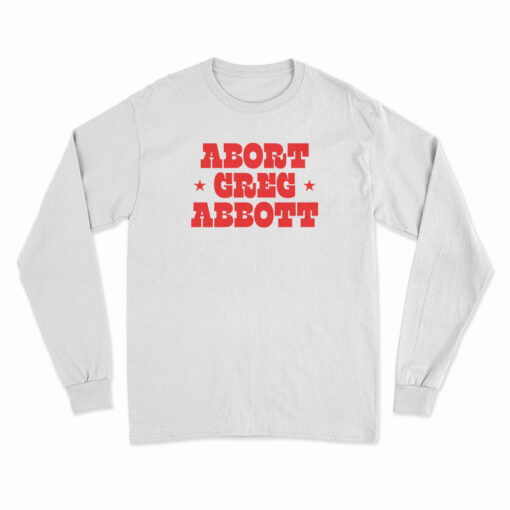 Abort Greg Abbott Long Sleeve T-Shirt