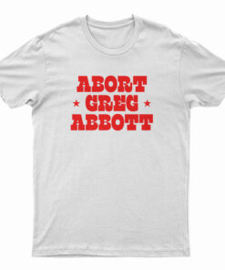 Abort Greg Abbott T-Shirt
