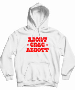 Abort Greg Abbott Hoodie