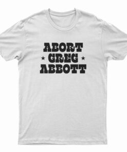 Abort Greg Abbott T-Shirt