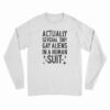Actually Several Tiny Gay Aliens In A Human Suit Long Sleeve T-Shirt