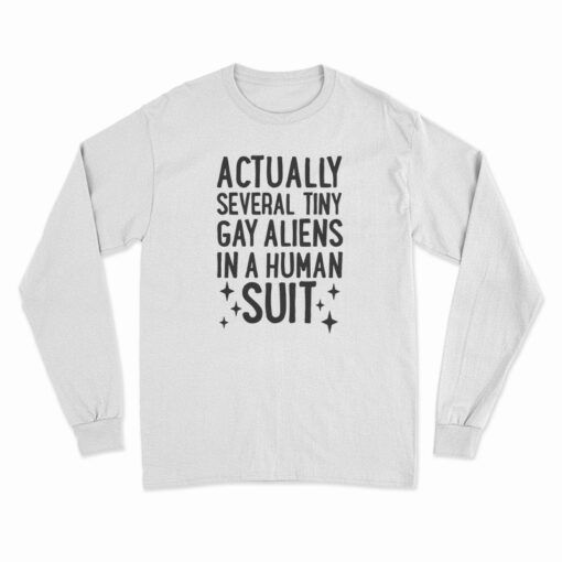 Actually Several Tiny Gay Aliens In A Human Suit Long Sleeve T-Shirt