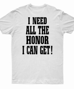 Alexander Otsuka I Need All The Honor I Can Get T-Shirt