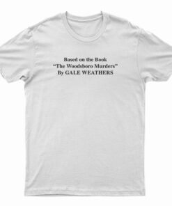 Based On The Book The Woodsboro Murders By Gale Weathers T-Shirt