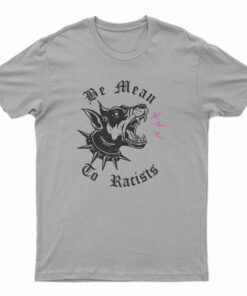 Be Mean To Racist T-Shirt