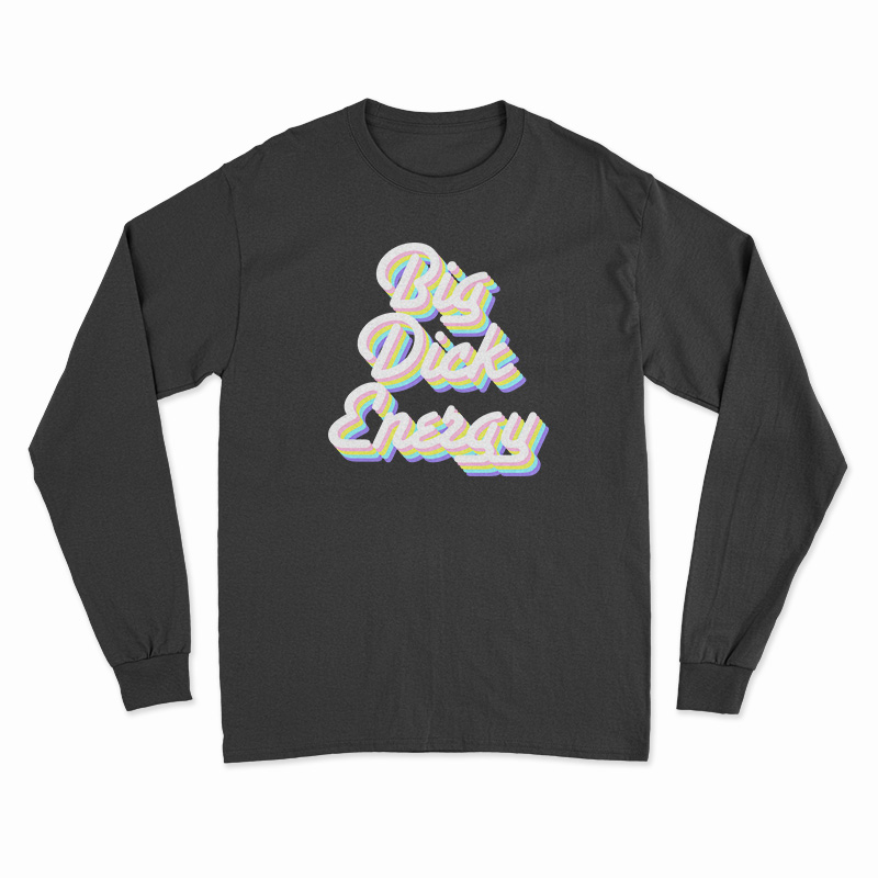 Big Dick Energy Long Sleeve T-Shirt