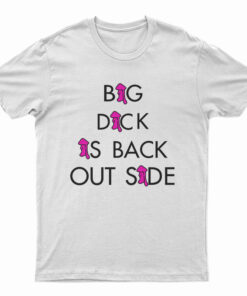 Big Dick Is Back Outside T-Shirt