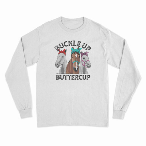 Buckle Up Buttercup Horse Long Sleeve T-Shirt