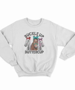 Buckle Up Buttercup Horse Sweatshirt