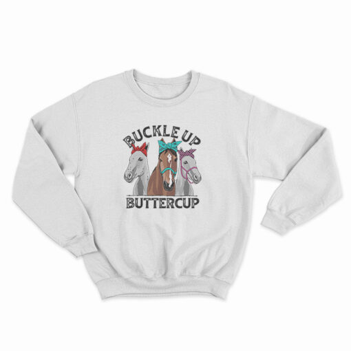 Buckle Up Buttercup Horse Sweatshirt