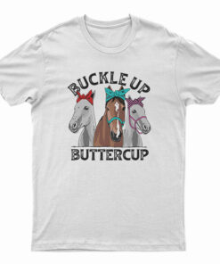 Buckle Up Buttercup Horse T-Shirt