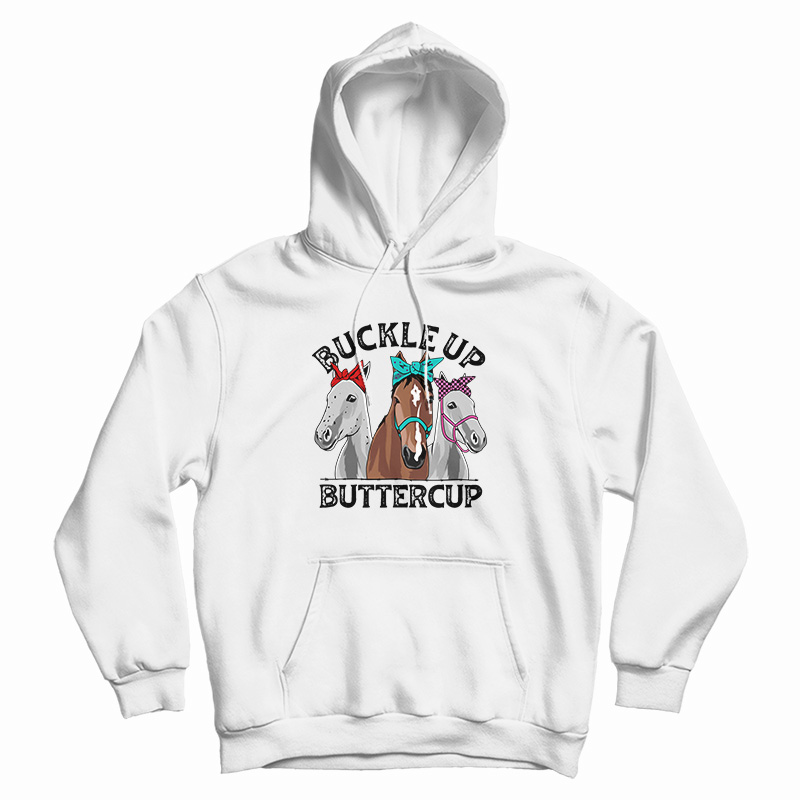 Buckle Up Buttercup Horse Hoodie