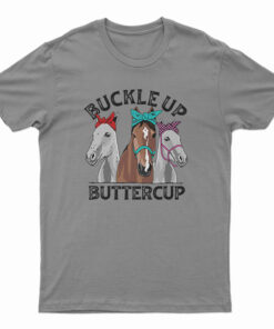 Buckle Up Buttercup Horse T-Shirt