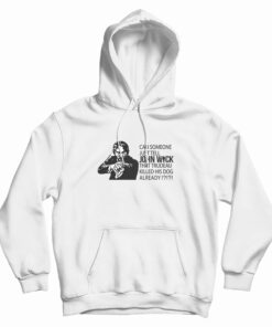 Can Someone Just Tell John Wick That Trudeau Killed His Dog Already Hoodie