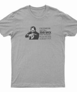 Can Someone Just Tell John Wick That Trudeau Killed His Dog Already T-Shirt