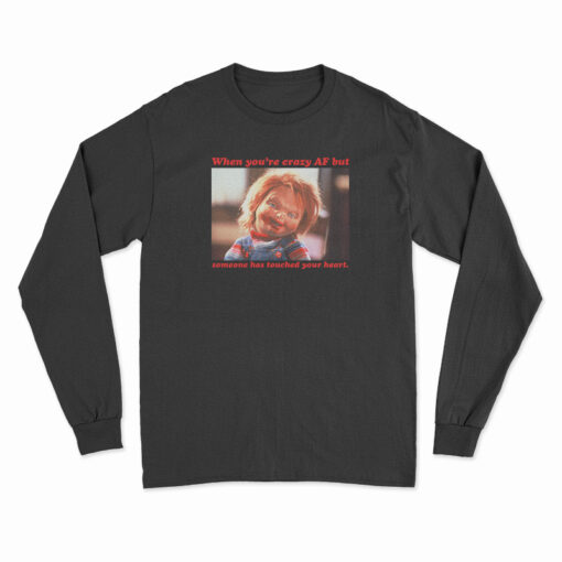 Chucky When You’re Crazy Af but Someone Has Touched Your Heart Long Sleeve T-Shirt