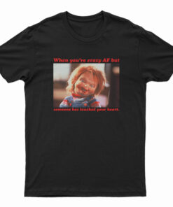 Chucky When You’re Crazy Af but Someone Has Touched Your Heart T-Shirt