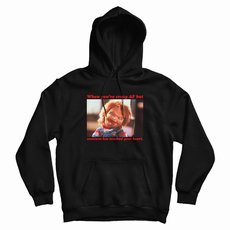 Chucky When You’re Crazy Af but Someone Has Touched Your Heart Hoodie