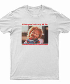 Chucky When You’re Crazy Af but Someone Has Touched Your Heart T-Shirt