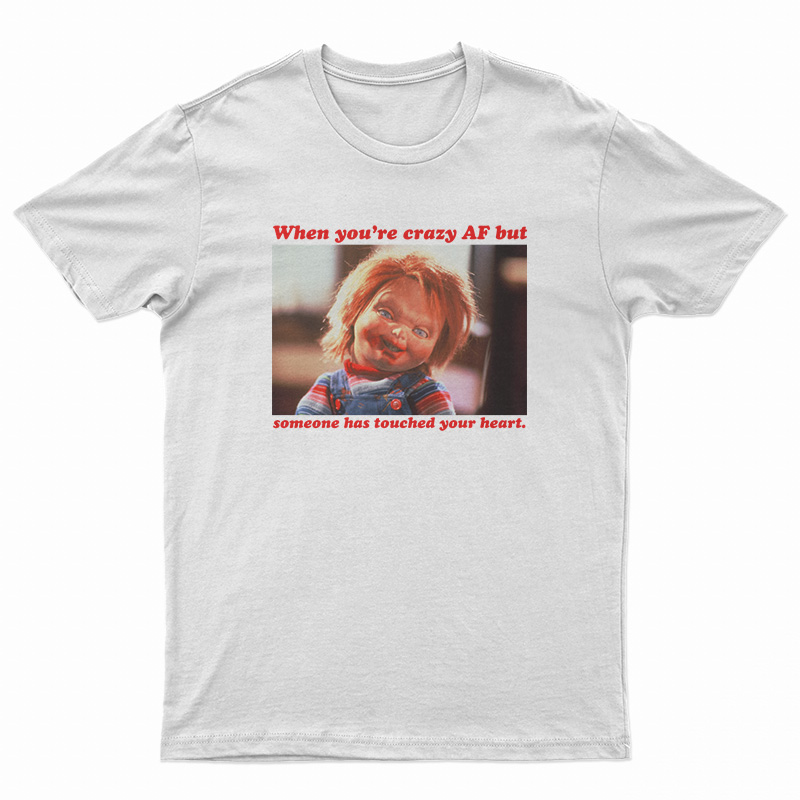 Chucky When You’re Crazy Af but Someone Has Touched Your Heart T-Shirt