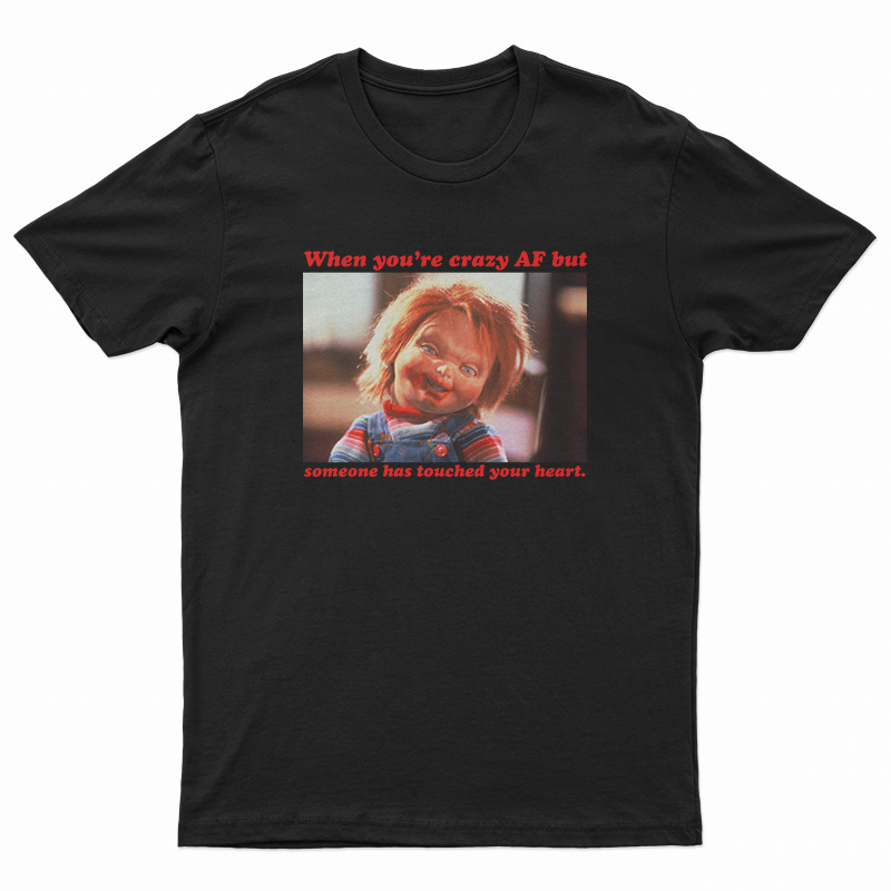 Chucky When You’re Crazy Af but Someone Has Touched Your Heart T-Shirt
