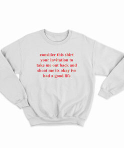 Consider This Shirt Your Invitation To Take Me Out Back Sweatshirt