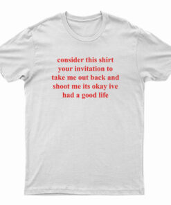 Consider This Shirt Your Invitation To Take Me Out Back T-Shirt