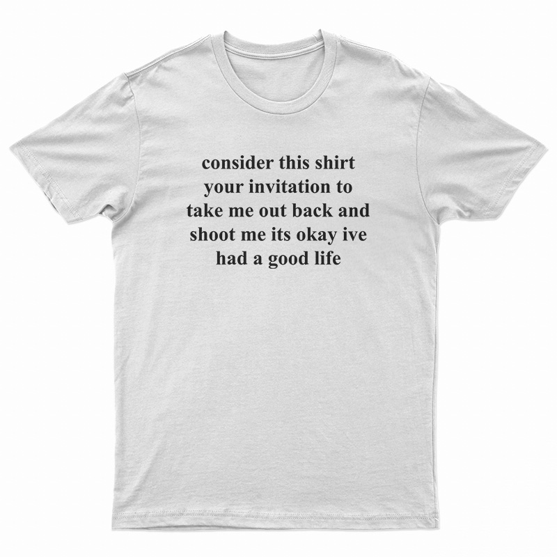 Consider This Shirt Your Invitation To Take Me Out Back T-Shirt
