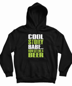 Cool Story Babe Now Get Me A Beer Hoodie