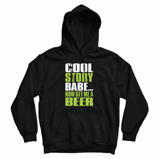 Cool Story Babe Now Get Me A Beer Hoodie