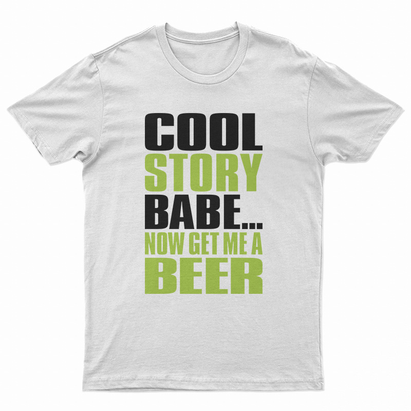 Cool Story Babe Now Get Me A Beer T-Shirt