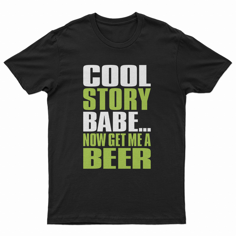 Cool Story Babe Now Get Me A Beer T-Shirt
