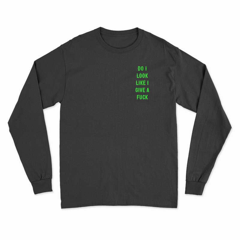 Do I Look Like I Give A Fuck Long Sleeve T-Shirt