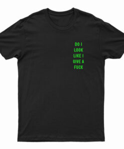 Do I Look Like I Give A Fuck T-Shirt