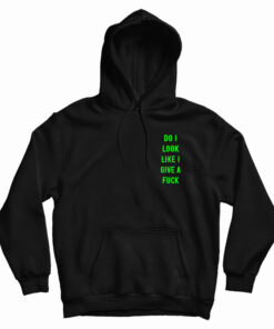 Do I Look Like I Give A Fuck Hoodie
