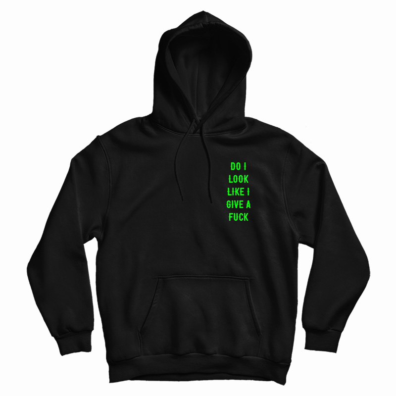 Do I Look Like I Give A Fuck Hoodie