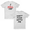 Don't Fuck With Me I Will Cry T-Shirt