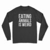 Eating Animals Is Weird Long Sleeve T-Shirt