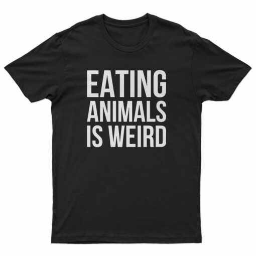 Eating Animals Is Weird T-Shirt