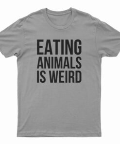 Eating Animals Is Weird T-Shirt
