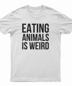 Eating Animals Is Weird T-Shirt