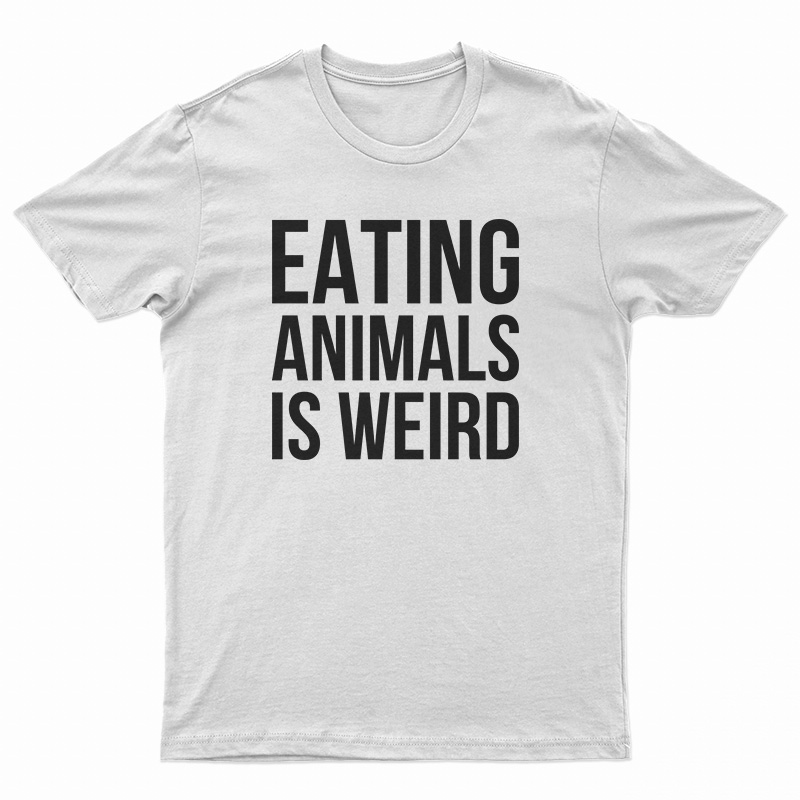 Eating Animals Is Weird T-Shirt