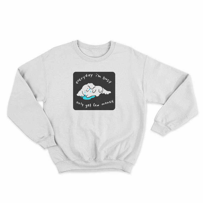 Every I'm Busy Only Get Few Money Sweatshirt