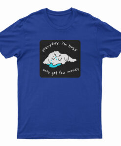 Every I'm Busy Only Get Few Money T-Shirt
