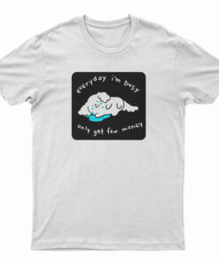 Every I'm Busy Only Get Few Money T-Shirt