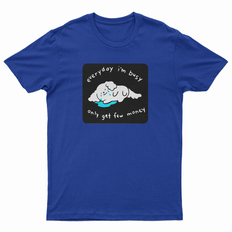 Every I'm Busy Only Get Few Money T-Shirt