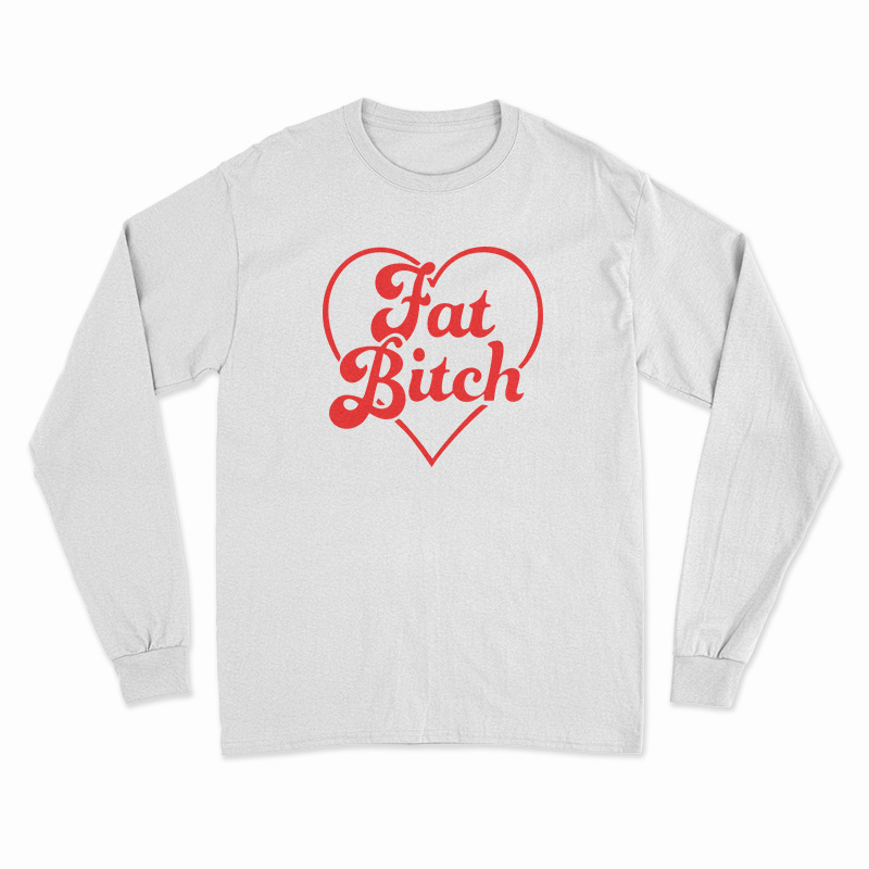 Fat Bitch Long Sleeve T-Shirt
