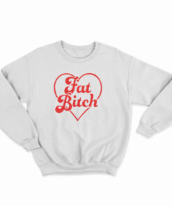 Fat Bitch Sweatshirt